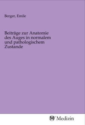 Berger | Beiträge zur Anatomie des Auges in normalem und pathologischem Zustande | Buch | 978-3-96875-454-3 | sack.de