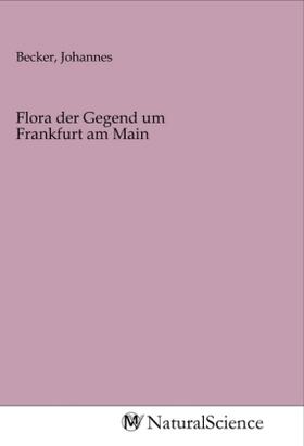 Becker | Flora der Gegend um Frankfurt am Main | Buch | 978-3-96878-324-6 | sack.de