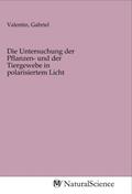 Valentin |  Die Untersuchung der Pflanzen- und der Tiergewebe in polarisiertem Licht | Buch |  Sack Fachmedien