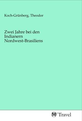 Koch-Grünberg | Zwei Jahre bei den Indianern Nordwest-Brasiliens | Buch | 978-3-96884-336-0 | sack.de