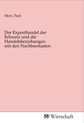 Mori | Der Exporthandel der Schweiz und die Handelsbeziehungen mit den Nachbarstaaten | Buch | 978-3-96885-001-6 | sack.de