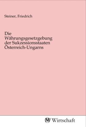 Steiner | Die Währungsgesetzgebung der Sukzessionsstaaten Österreich-Ungarns | Buch | 978-3-96885-115-0 | sack.de
