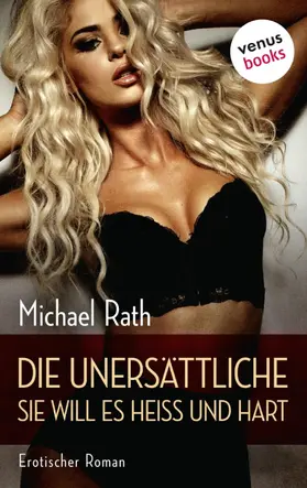 Rath |  Die Unersättliche - Sie will es heiß und hart | eBook | Sack Fachmedien