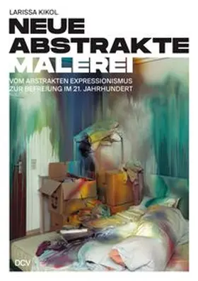 Kikol |  Larissa Kikol - Neue abstrakte Malerei. Vom Abstrakten Expressionismus zur Befreiung im 21. Jahrhundert | Buch |  Sack Fachmedien