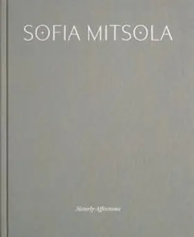 Galerie Eva Presenhuber / Higgie / Mahon |  Sofia Mitsola: Sisterly Affections | Buch |  Sack Fachmedien