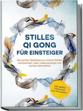 Klemm |  Stilles Qi Gong für Einsteiger: Mit sanfter Meditation zu innerer Stärke, Achtsamkeit, mehr Lebensenergie und starker Gesundheit - inkl. sanfter Traumreise zum Einschlafen | Buch |  Sack Fachmedien