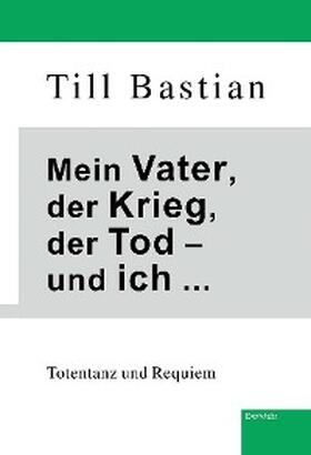 Bastian |  Mein Vater, der Krieg, der Tod - und ich ... | eBook | Sack Fachmedien
