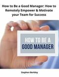 Berkley |  How to Be a Good Manager: How to Remotely Empower & Motivate your Team for Success | eBook | Sack Fachmedien