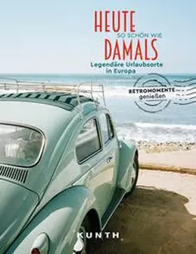 Henss / Lammert / Schuhmacher |  KUNTH Bildband Heute so schön wie damals, Legendäre Urlaubsorte in Europa | Buch |  Sack Fachmedien