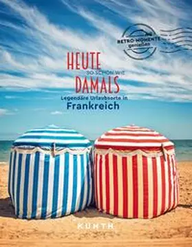Henss / Henß / Schuhmacher |  KUNTH Bildband Heute so schön wie damals, Legendäre Urlaubsorte in Frankreich | Buch |  Sack Fachmedien