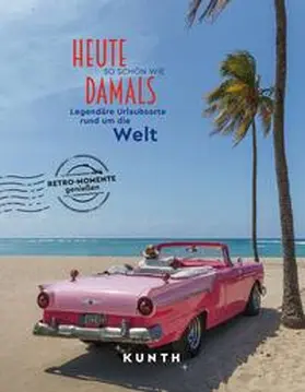 Henss / Henß / Schuhmacher |  KUNTH Bildband Heute so schön wie damals - Legendäre Urlaubsorte rund um die Welt | Buch |  Sack Fachmedien