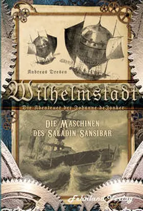 Dresen |  Wilhelmstadt. Die Abenteuer der Johanne deJonker. Band 1 - Die Maschinen des Saladin Sansibar | Buch |  Sack Fachmedien