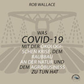 Wallace | Was COVID-19 mit der ökologischen Krise, dem Raubbau an der Natur und dem Agrobusiness zu tun hat | Sonstiges | 978-3-96983-018-5 | sack.de
