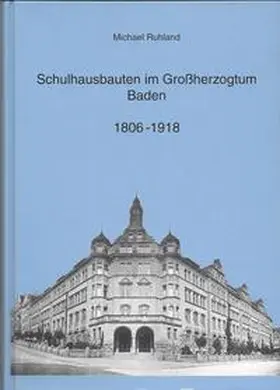 Ruhland |  Schulhausbauten im Grossherzogtum Baden 1806-1918 | Buch |  Sack Fachmedien