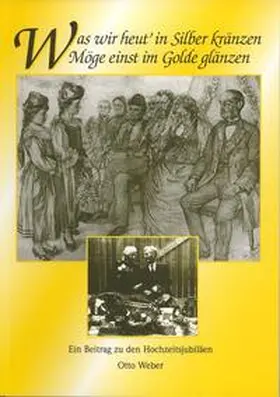 Weber |  Was wir heut' in Silber kränzen möge einst im Golde glänzen | Buch |  Sack Fachmedien