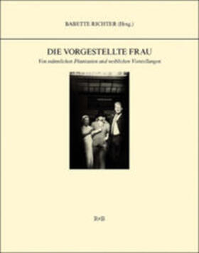 Böhnisch / Dückers / Richter |  Die vorgestellte Frau | Buch |  Sack Fachmedien