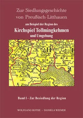 Rothe / Daniela / Kulturstiftung der deutschen Vertriebenen, Bonn |  Zur Siedlungsgeschichte von Preußisch Litthauen am Beispiel der Region des Kirchspiels Tollmingkehmen und Umgebung | Buch |  Sack Fachmedien