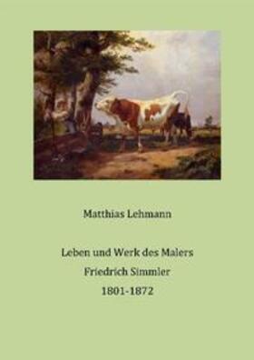 Lehmann | Friedrich Simmler (1801-1872) | Buch | 978-3-9814023-5-3 | sack.de