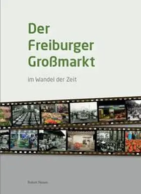 Neisen / Großmarkt Freiburg GmbH |  Der Freiburger Großmarkt im Wandel der Zeit | Buch |  Sack Fachmedien