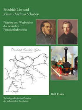 Haase |  Friedrich List und Johann Andreas Schubert - Pioniere und Wegbereiter des deutschen Ferneisenbahnnetzes | Buch |  Sack Fachmedien