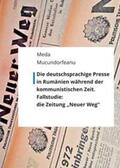 Mucundorfeanu / Altendorfer / Hilmer |  Die deutschsprachige Presse in Rumänien während der kommunistischen Zeit. | Buch |  Sack Fachmedien