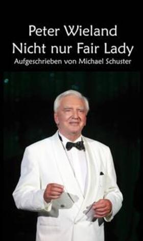 Schuster | Peter Wieland - Nicht nur Fair Lady | Buch | 978-3-9815452-9-6 | sack.de