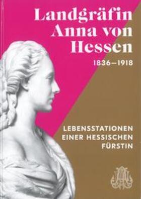 Kulturstiftung des Hauses Hessen / Klössel / Bechler | Landgräfin Anna von Hessen (1836-1918) | Buch | 978-3-9816021-5-9 | sack.de