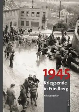 Becker |  1945 Kriegsende in Friedberg | Buch |  Sack Fachmedien