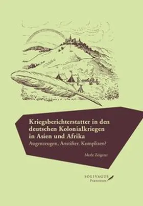 Zeigerer |  Kriegsberichterstatter in den deutschen Kolonialkriegen in Asien und Afrika. | Buch |  Sack Fachmedien
