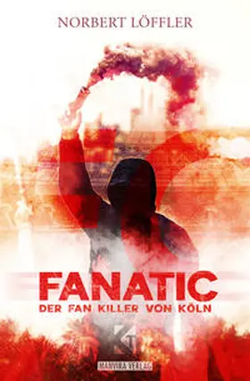 Löffler |  FanatiC Der Fan-Killer von Köln | Buch |  Sack Fachmedien
