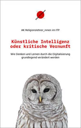 AK Religionslehrer_innen im ITP |  Künstliche Intelligenz oder kritische Vernunft | Buch |  Sack Fachmedien
