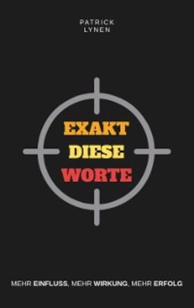 Lynen |  Exakt diese Worte: Mehr Einfluss, mehr Wirkung, mehr Erfolg. | eBook | Sack Fachmedien