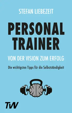 Liebezeit |  Personal Trainer: Von der Vision zum Erfolg | Buch |  Sack Fachmedien