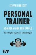 Liebezeit |  Personal Trainer: Von der Vision zum Erfolg | Buch |  Sack Fachmedien