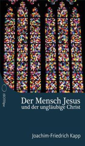 Kapp | Der Mensch Jesus und der ungläubige Christ | Buch | 978-3-9822735-1-8 | sack.de