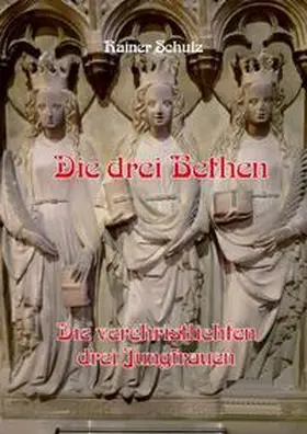Schulz |  Die drei Bethen - Die verchristlichten drei Jungfrauen | Buch |  Sack Fachmedien