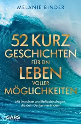 Binder / GARS Verlag - Garcia Scaglione Traditionsagentur GbR |  52 Kurzgeschichten für ein Leben voller Möglichkeiten | Buch |  Sack Fachmedien