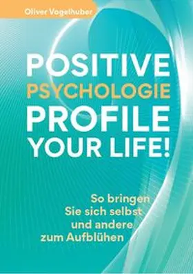 Vogelhuber |  Positive Psychologie - Profile Your Life! | Buch |  Sack Fachmedien