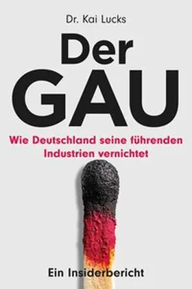 Lucks |  Der GAU: wie Deutschland seine führenden Industrien vernichtet - ein Insiderbericht | Buch |  Sack Fachmedien
