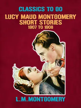 Montgomery |  Lucy Maud Montgomery Short Stories, 1907 to 1908 | eBook | Sack Fachmedien
