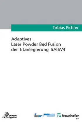 Pichler |  Adaptives Laser Powder Bed Fusion der Titanlegierung TiAl6V4 | Buch |  Sack Fachmedien