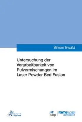 Ewald |  Untersuchung der Verarbeitbarkeit von Pulvermischungen im Laser Powder Bed Fusion | Buch |  Sack Fachmedien
