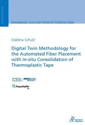 Schulz |  Digital Twin Methodology for the Automated Fiber Placement with In-situ Consolidation of Thermoplastic Tape | Buch |  Sack Fachmedien