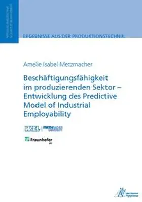 Metzmacher |  Beschäftigungsfähigkeit im produzierenden Sektor - Entwicklung des Predictive Model of Industrial Employability | Buch |  Sack Fachmedien