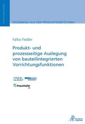 Fiedler |  Produkt- und prozessseitige Auslegung von bauteilintegrierten Vorrichtungsfunktionen | Buch |  Sack Fachmedien