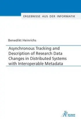 Heinrichs |  Asynchronous Tracking and Description of Research Data Changes in Distributed Systems with Interoperable Metadata | Buch |  Sack Fachmedien