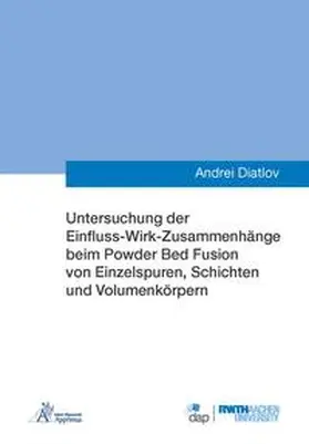 Diatlov |  Untersuchung der Einfluss-Wirk-Zusammenhänge beim Powder Bed Fusion von Einzelspuren, Schichten und Volumenkörpern | Buch |  Sack Fachmedien