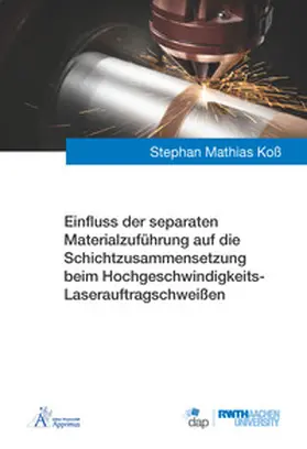 Koß |  Einfluss der separaten Materialzuführung auf die Schichtzusammensetzung beim Hochgeschwindigkeits-Laserauftragschweißen | Buch |  Sack Fachmedien