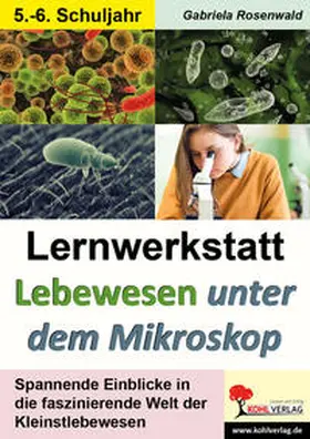 Rosenwald |  Lernwerkstatt Lebewesen unter dem Mikroskop / Klasse 5-6 | Buch |  Sack Fachmedien