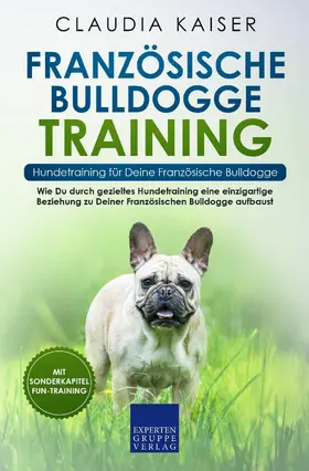 Kaiser |  Französische Bulldogge Training - Hundetraining für Deine Französische Bulldogge | eBook | Sack Fachmedien